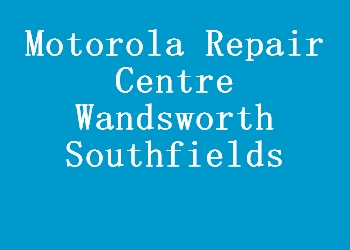 Motorola Repair Centre Wandsworth Southfields