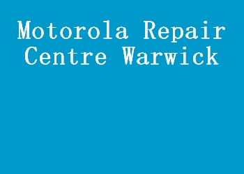 Motorola Repair Centre Warwick