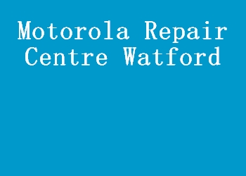 Motorola Repair Centre Watford