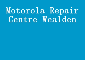 Motorola Repair Centre Wealden