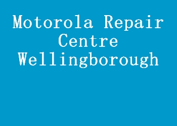 Motorola Repair Centre Wellingborough