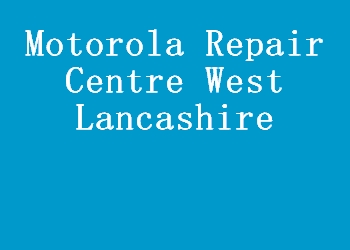 Motorola Repair Centre West Lancashire
