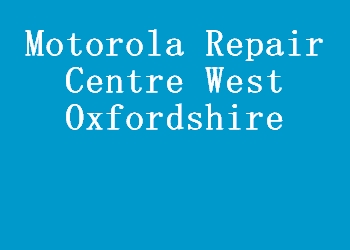 Motorola Repair Centre West Oxfordshire