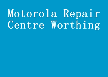Motorola Repair Centre Worthing