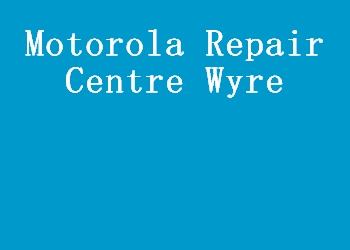 Motorola Repair Centre Wyre