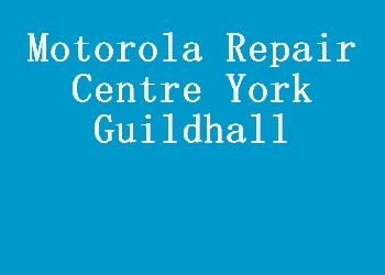 Motorola Repair Centre York Guildhall