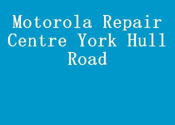 Motorola Repair Centre York Hull Road