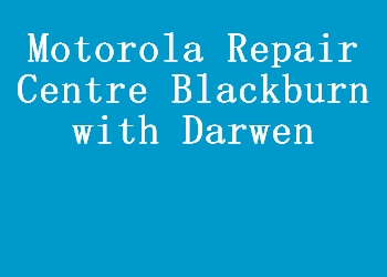 Motorola Repair Centre Blackburn with Darwen