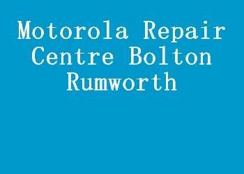 Motorola Repair Centre Bolton Rumworth