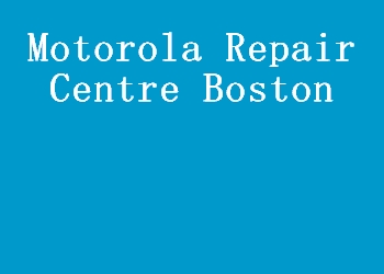 Motorola Repair Centre Boston
