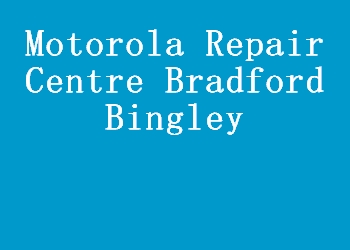 Motorola Repair Centre Bradford Bingley