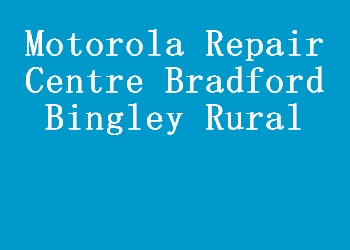 Motorola Repair Centre Bradford Bingley Rural