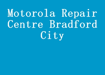 Motorola Repair Centre Bradford City