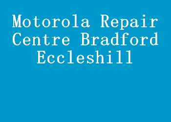 Motorola Repair Centre Bradford Eccleshill
