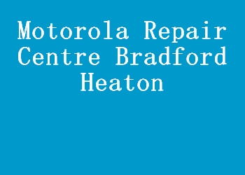 Motorola Repair Centre Bradford Heaton