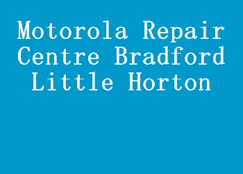 Motorola Repair Centre Bradford Little Horton
