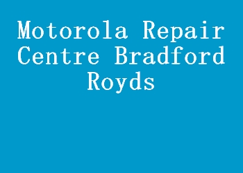 Motorola Repair Centre Bradford Royds