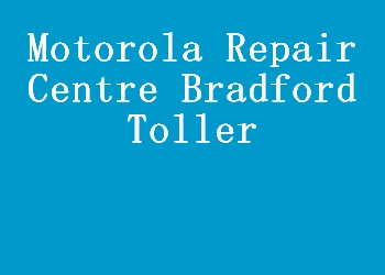Motorola Repair Centre Bradford Toller