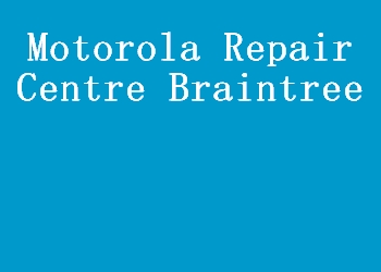Motorola Repair Centre Braintree