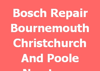 Bosch Repair Bournemouth Christchurch And Poole Newtown Heatherlands 