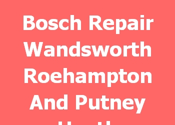 Bosch Repair Wandsworth Roehampton And Putney Heath 