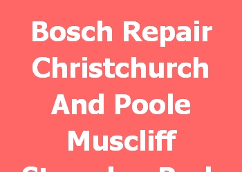 Bosch Repair Christchurch And Poole Muscliff Strouden Park 