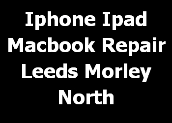 Iphone Ipad Macbook Repair Leeds Morley North 