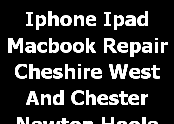 Iphone Ipad Macbook Repair Cheshire West And Chester Newton Hoole 