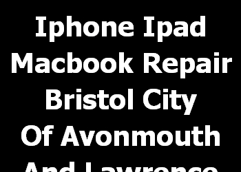 Iphone Ipad Macbook Repair Bristol City Of Avonmouth And Lawrence Weston 