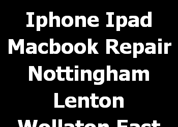 Iphone Ipad Macbook Repair Nottingham Lenton Wollaton East 