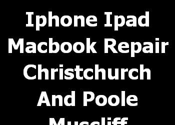 Iphone Ipad Macbook Repair Christchurch And Poole Muscliff Strouden Park 