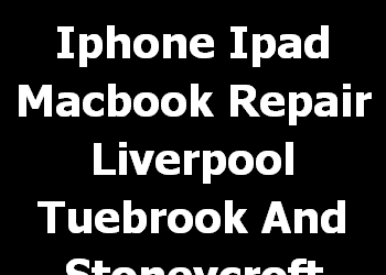 Iphone Ipad Macbook Repair Liverpool Tuebrook And Stoneycroft 