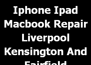 Iphone Ipad Macbook Repair Liverpool Kensington And Fairfield 